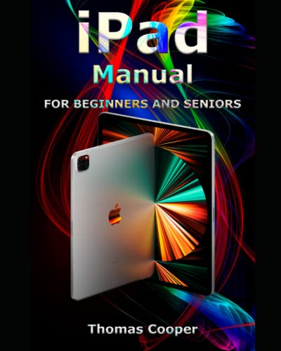 iPad Manual for Beginners and Seniors: A Step-by-Step Guide for Dummies to Using All Generations of iPad Pro, iPad Air, iPad Air 2, iPad, iPad mini